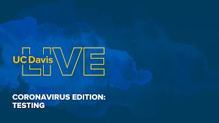 UC Davis Live: Coronavirus Edition ~ Testing