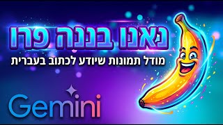 נאנו בננה פרו - גוגל הוציאה את המודל הכי חזק ליצירה ועריכה של תמונות ב-AI (כולל עברית)
