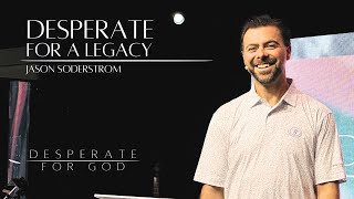 Desperate For A Legacy // Desperate For God // Jason Soderstrom