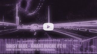 Daisy Blue Groff - KHARTOUCHE PT. II