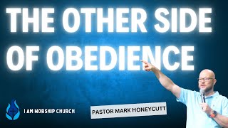 The Other Side of Obedience | Pastor Mark Honeycutt | I AM Worship Church