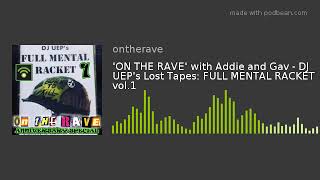 'ON THE RAVE' with Addie and Gav - DJ UEP's Lost Tapes: FULL MENTAL RACKET vol.1