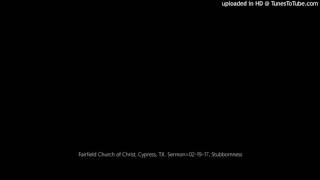 Fairfield Church of Christ, Cypress, TX. Sermon=02-19-17, Stubbornness
