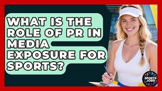 What Is The Role Of PR In Media Exposure For Sports? - Sports Jobs