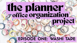 Decluttering & Organizing My Washi Tape | The Planner Office Organization Project | Episode One