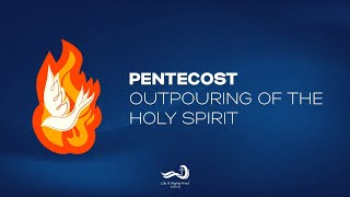 PENTECOST AND THE OUTPOURING OF THE HOLY SPIRIT