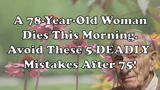 78-Year-Old Woman Dies This Morning—Avoid These 5 DEADLY Mistakes After 75
