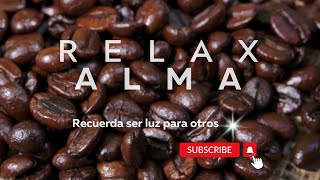 🌟RELAX ALMA - CAFE Y MUSICA PARA EL ALMA