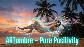 ARTumbre – Pure Positivity (Tropical House Vibes for Pure Good Energy)