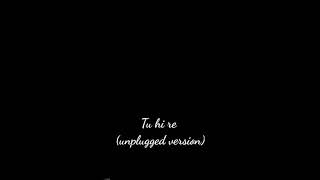 Tu hi re | unplugged version |