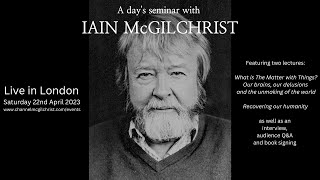 The Matter with Things & Recovering our Humanity - Iain McGilchrist live in London 22nd April 2023