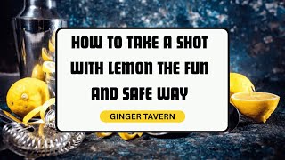 How to Take a Shot with Lemon the Fun and Safe Way