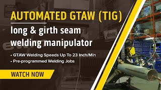 Automated GTAW (TIG) Long & Girth Seam Welding Manipulator