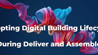 Adopting Digital Building Lifecycle During Deliver and Assemble