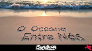 O Oceano Entre Nós - Paulo Castelo | Música Romântica Afrobeats 2025 🌊❤️ #amoradistancia #afrobeats