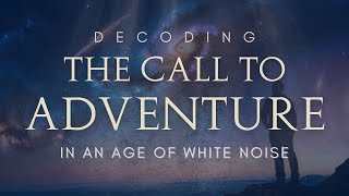 The Call to Adventure (Herald Archetype) In An Age of White Noise