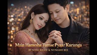 Main Hamesha Tumse Pyar Karunga – Hindi Rock Ballad Duet | Nong Kham & Nungshi Bee | Original Song
