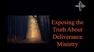Exposing the Truth About Deliverance Ministry