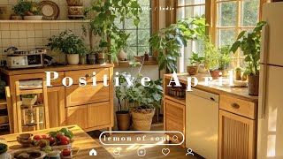 April Fresh Start 🌿 Positive Music to Brighten Your Morning 🌿 Songs to Keep You Motivated