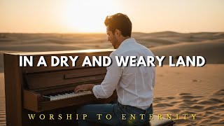 In a Dry and Weary Land - Worship To Enternity | New Worship Song