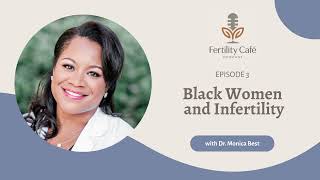 Ep. 03 | Black Women and Infertility: Real Talk with Dr. Monica Best