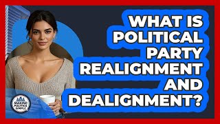 What Is Political Party Realignment And Dealignment? - Making Politics Simple