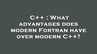 C++ : What advantages does modern Fortran have over modern C++?