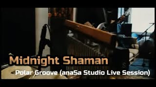 Midnight Shaman - Polar Groove ( anaSa Studio Live Session )