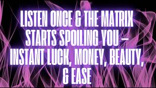 THE AUDIO THAT MAKES THE MATRIX SPOIL YOU — EVERYTHING STARTS WORKING OUT (EXTREMELY POWERFUL)