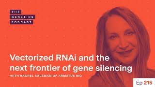 EP 215: Vectorized RNAi and the next frontier of gene silencing with Rachel Salzman of Armatus Bio