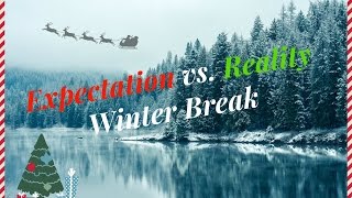 ❄ Expectations vs. Reality - Winter Break ❄