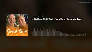 SexBod Series Ep 6 | Moving Erotic Energy Through the Body