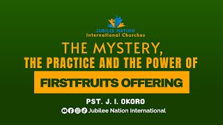 PST. J. I. OKORO || THE MYSTERY, THE PRACTICE & THE POWER OF THE FIRSTFRUITS OFFERING