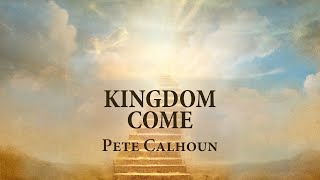 Kingdom Come:  Pete Calhoun