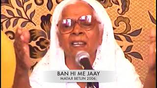 Ban Hi Me Jaay by Mataji Betlin,2006.