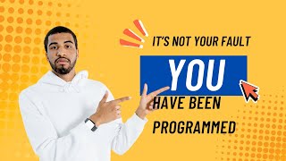 It's not your fault, you have been programmed