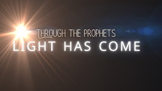 Light Has Come | Through the Prophets