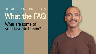 What the FAQ — What are some of your favorite bands? | Nudie Jeans co.