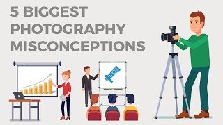 5 Biggest Photography Misconceptions