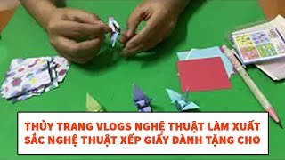 Thủy Trang Vlogs Nghệ thuật làm xuất sắc nghệ thuật xếp giấy dành tặng cho trẻ em ngoan phần 362 năm