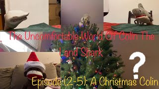 The Uncomfortable World Of Colin The Land Shark: Episode (2-5) A Christmas Colin
