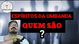 ESPÍRITOS DA UMBANDA, QUEM SÃO ELES ? #umbanda