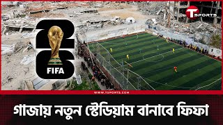 গাজার অনিশ্চিত জীবন যাপনের মাঝেই ফিফার ৬০০ কোটির স্টেডিয়াম | T Sports Football