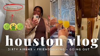 Houston Vlog | DIRTY AIRBNB + We in the HOOD + Friendsgiving  + Going Out