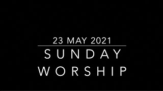 23 May 2021 Sunday Worship