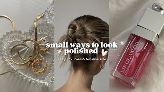 small ways to look polished + tips to unleash feminine side✨