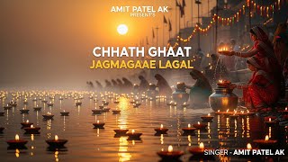CHHATH GHAAT JAGMAGAAE LAGAL | Amit Patel AK | Official Chhath Geet 2025
