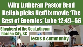 Why Lutheran Pastor Brad Bellah picks Netflix movie ‘The Best of Enemies’ Luke 12:49—56
