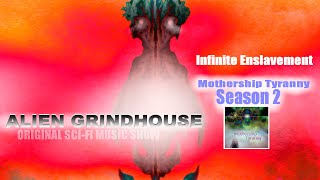 INFINITE ENSLAVEMENT | Mothership Tyranny | ALIEN GRINDHOUSE | Original SciFi Music Show & More
