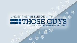Under the Mistletoe with THOSE GUYS